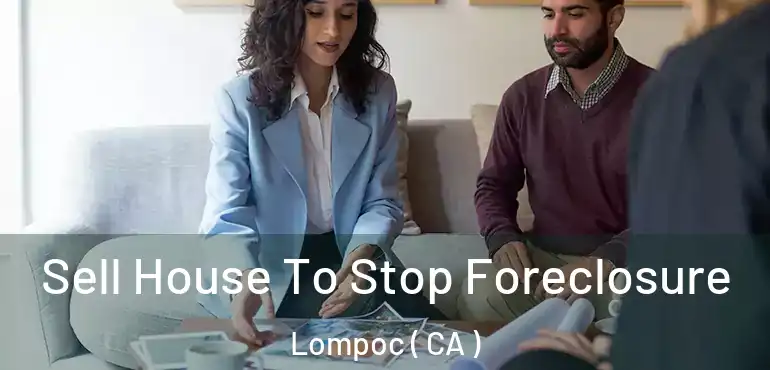 Sell House To Stop Foreclosure Lompoc ( CA )