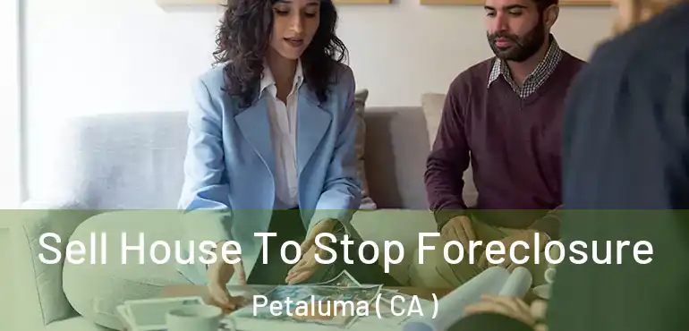 Sell House To Stop Foreclosure Petaluma ( CA )
