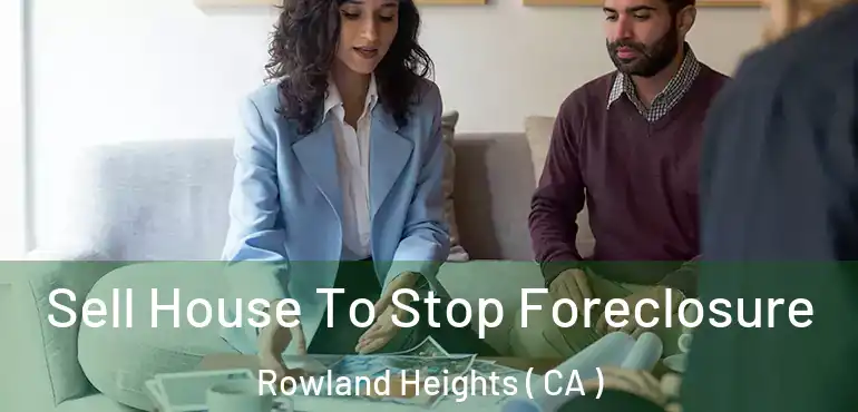 Sell House To Stop Foreclosure Rowland Heights ( CA )