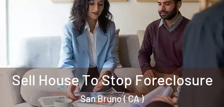  Sell House To Stop Foreclosure San Bruno ( CA )
