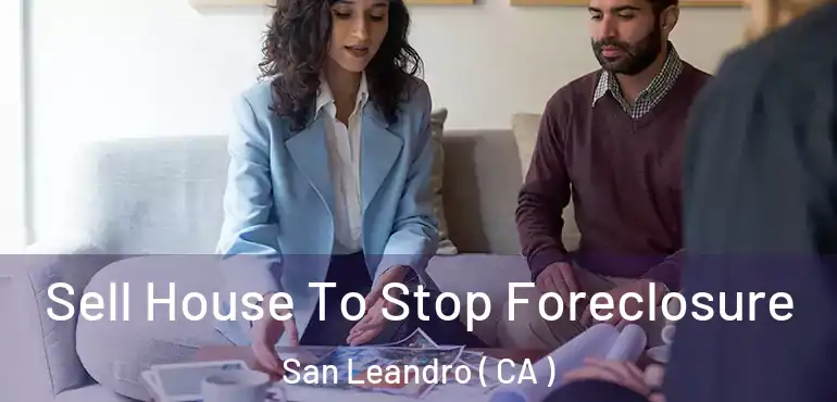  Sell House To Stop Foreclosure San Leandro ( CA )