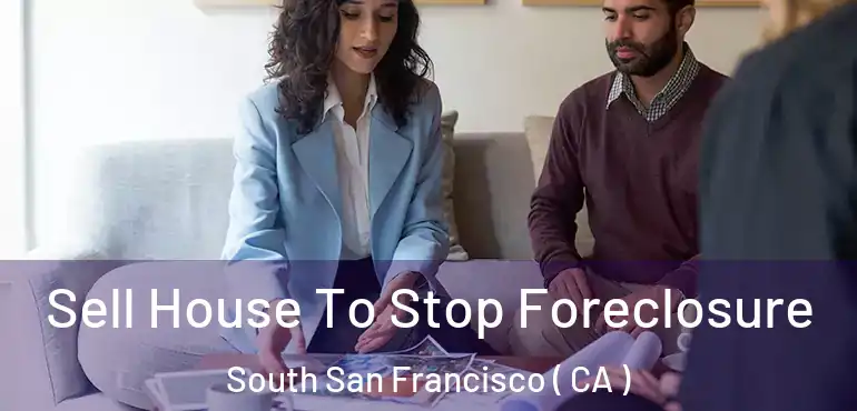 Sell House To Stop Foreclosure South San Francisco ( CA )