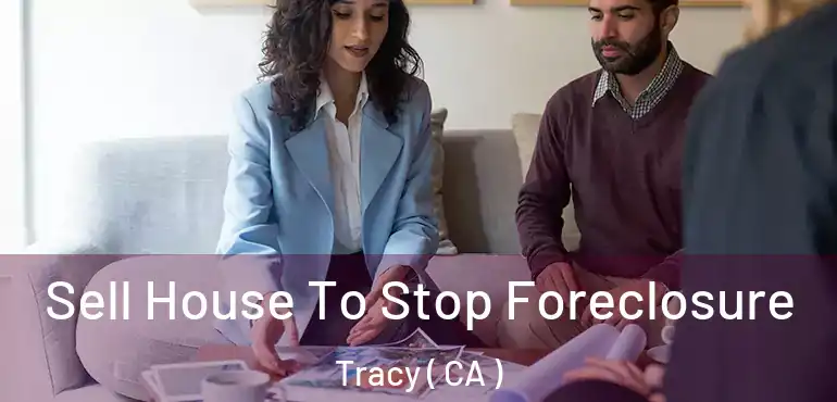  Sell House To Stop Foreclosure Tracy ( CA )