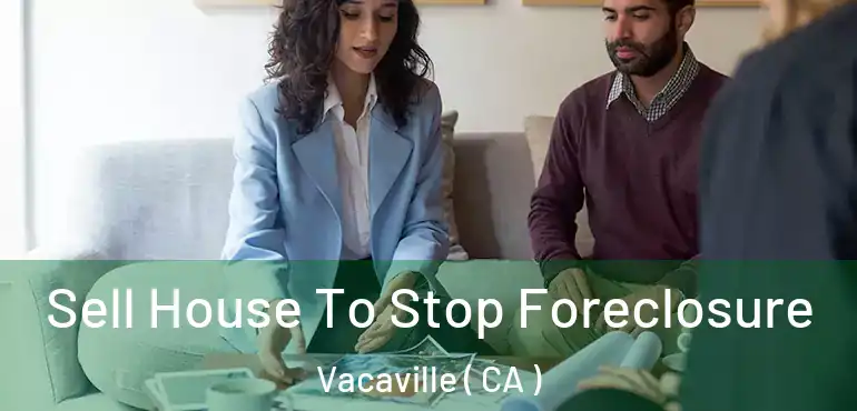 Sell House To Stop Foreclosure Vacaville ( CA )