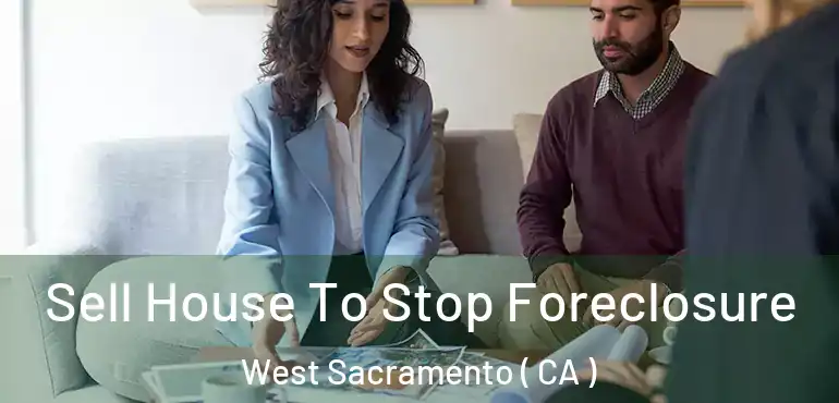  Sell House To Stop Foreclosure West Sacramento ( CA )