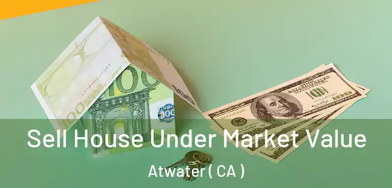  Sell House Under Market Value Atwater ( CA )