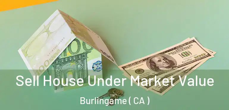 Sell House Under Market Value Burlingame ( CA )