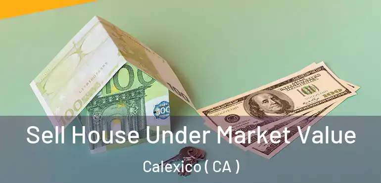  Sell House Under Market Value Calexico ( CA )
