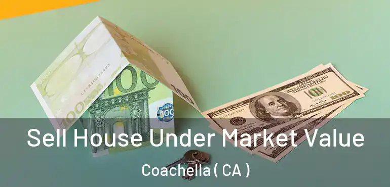  Sell House Under Market Value Coachella ( CA )