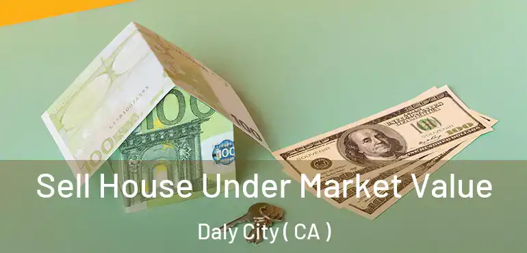  Sell House Under Market Value Daly City ( CA )