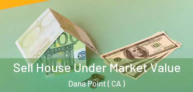  Sell House Under Market Value Dana Point ( CA )