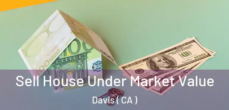  Sell House Under Market Value Davis ( CA )