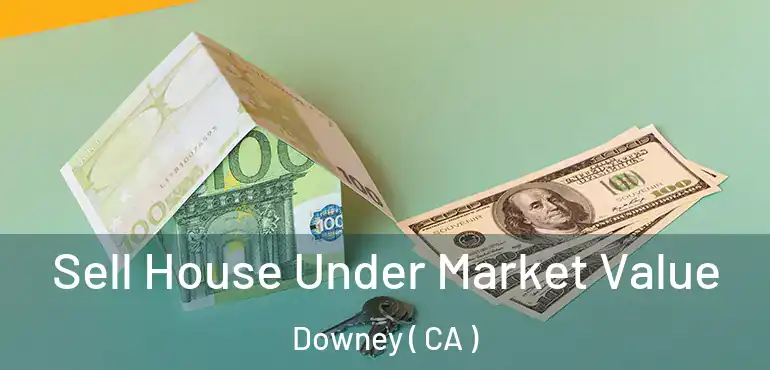  Sell House Under Market Value Downey ( CA )