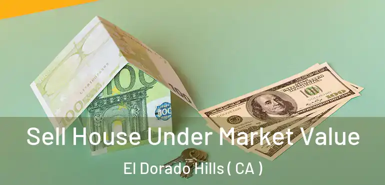  Sell House Under Market Value El Dorado Hills ( CA )