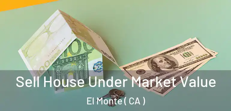  Sell House Under Market Value El Monte ( CA )