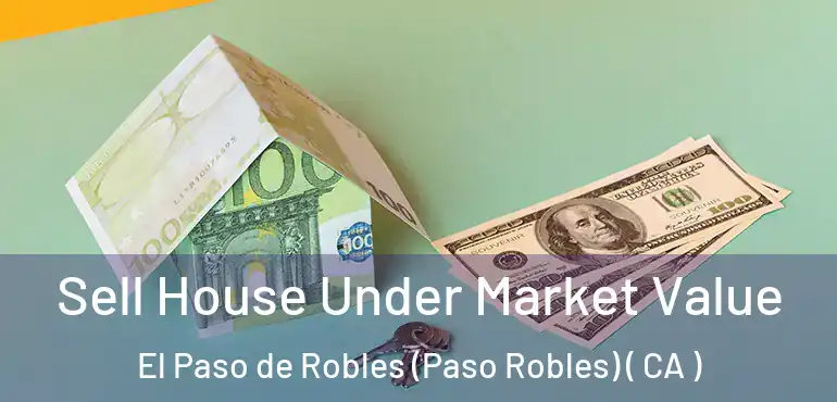 Sell House Under Market Value El Paso de Robles (Paso Robles) ( CA )