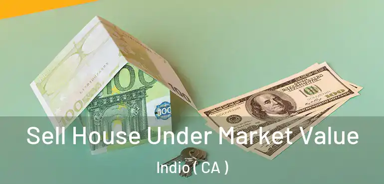  Sell House Under Market Value Indio ( CA )