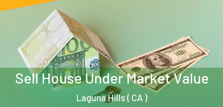 Sell House Under Market Value Laguna Hills ( CA )