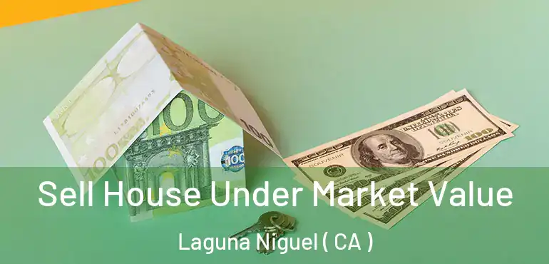 Sell House Under Market Value Laguna Niguel ( CA )