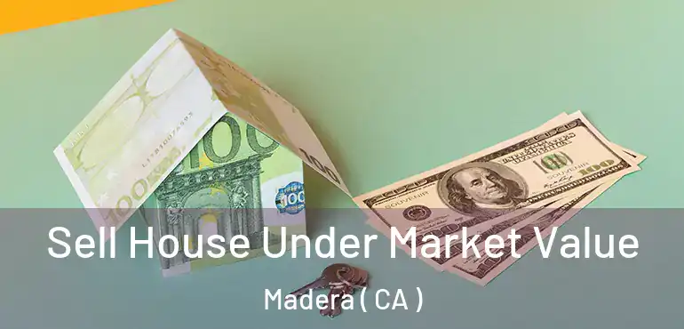 Sell House Under Market Value Madera ( CA )