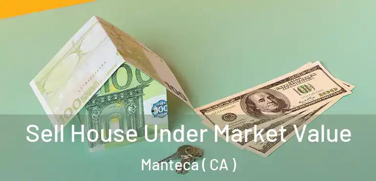  Sell House Under Market Value Manteca ( CA )
