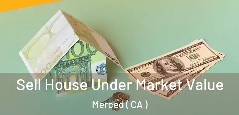  Sell House Under Market Value Merced ( CA )