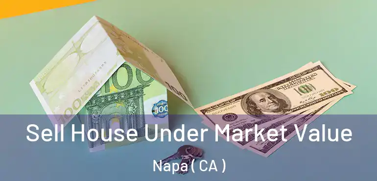  Sell House Under Market Value Napa ( CA )