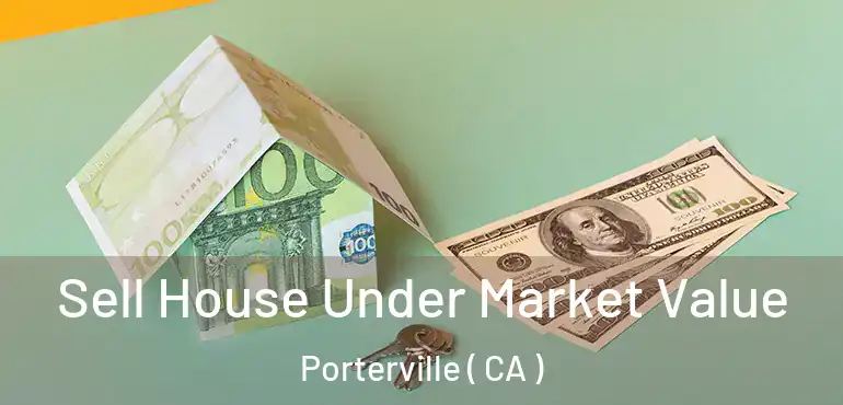  Sell House Under Market Value Porterville ( CA )