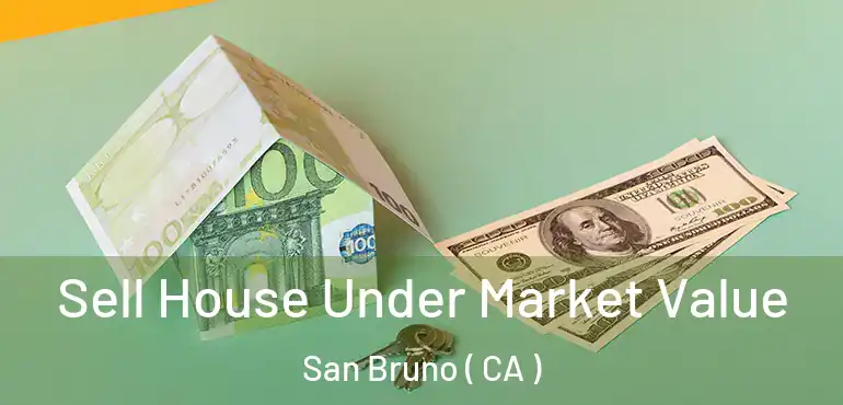  Sell House Under Market Value San Bruno ( CA )