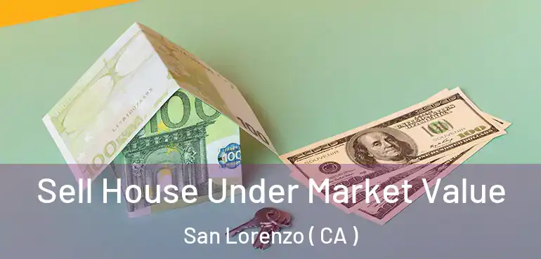  Sell House Under Market Value San Lorenzo ( CA )