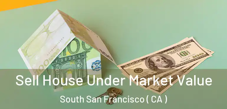  Sell House Under Market Value South San Francisco ( CA )