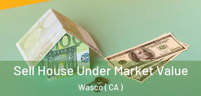  Sell House Under Market Value Wasco ( CA )