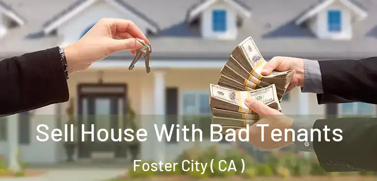 Sell House With Bad Tenants Foster City ( CA )