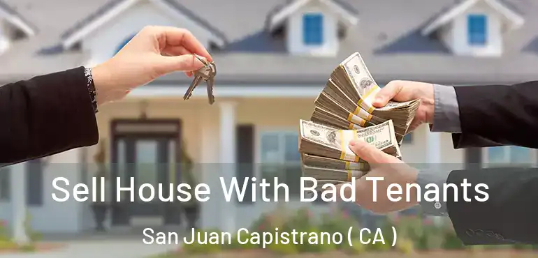 Sell House With Bad Tenants San Juan Capistrano ( CA )