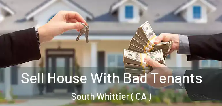 Sell House With Bad Tenants South Whittier ( CA )