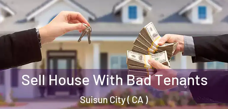 Sell House With Bad Tenants Suisun City ( CA )