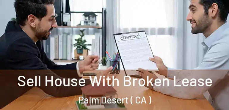 Sell House With Broken Lease Palm Desert ( CA )