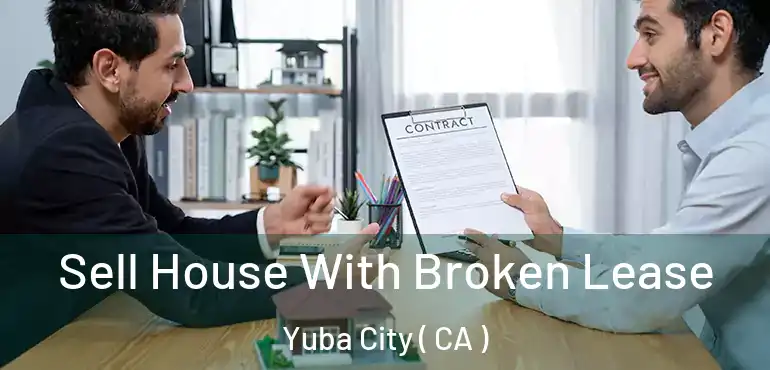 Sell House With Broken Lease Yuba City ( CA )