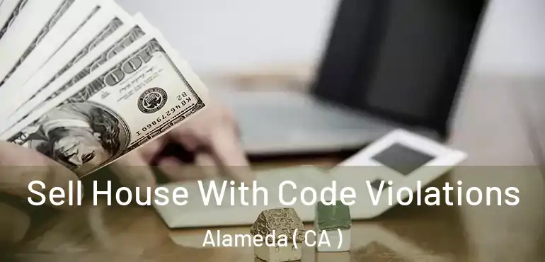 Sell House With Code Violations Alameda ( CA )