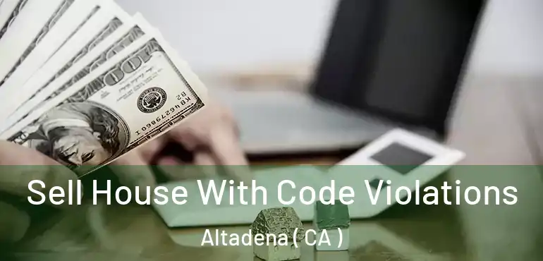 Sell House With Code Violations Altadena ( CA )