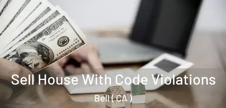 Sell House With Code Violations Bell ( CA )