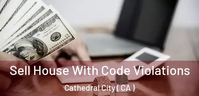  Sell House With Code Violations Cathedral City ( CA )