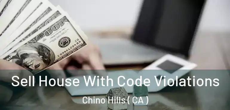  Sell House With Code Violations Chino Hills ( CA )