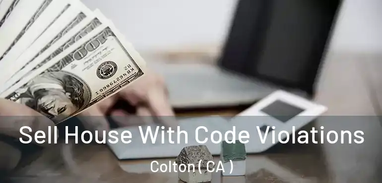 Sell House With Code Violations Colton ( CA )