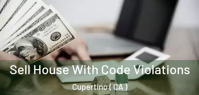  Sell House With Code Violations Cupertino ( CA )