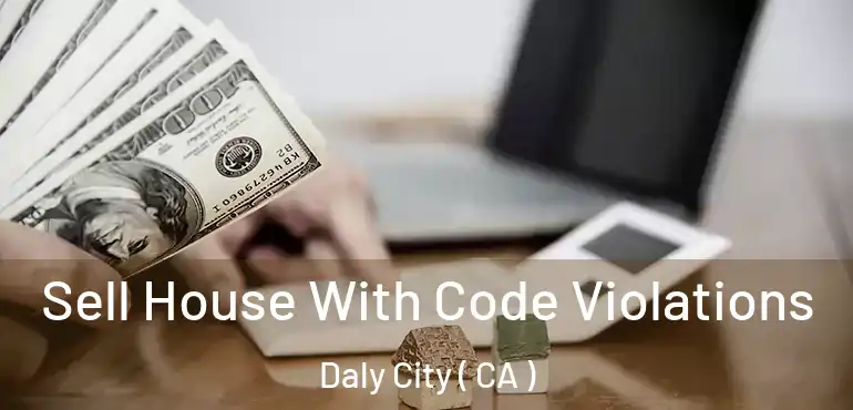  Sell House With Code Violations Daly City ( CA )