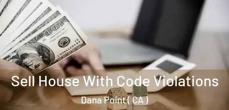 Sell House With Code Violations Dana Point ( CA )