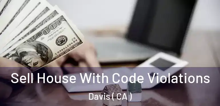Sell House With Code Violations Davis ( CA )