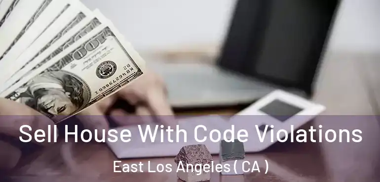  Sell House With Code Violations East Los Angeles ( CA )