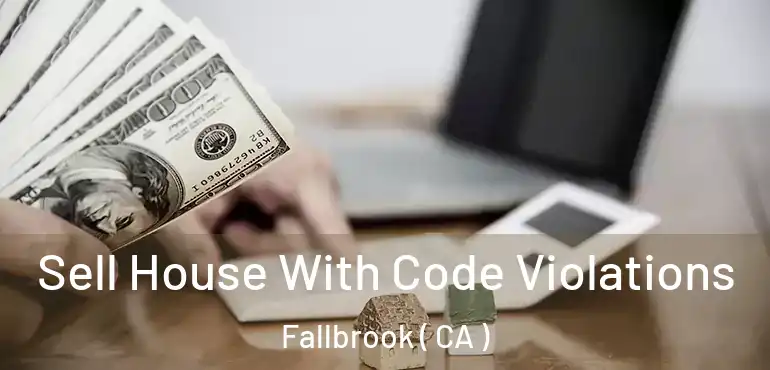  Sell House With Code Violations Fallbrook ( CA )